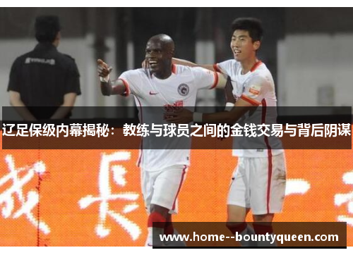 辽足保级内幕揭秘：教练与球员之间的金钱交易与背后阴谋