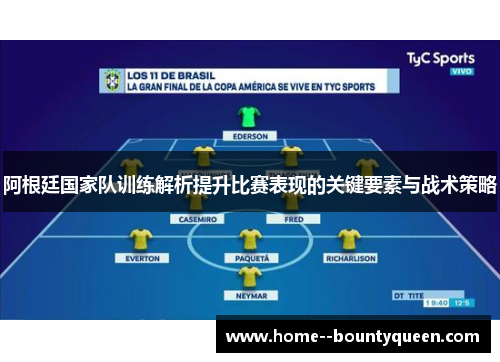 阿根廷国家队训练解析提升比赛表现的关键要素与战术策略 阿根廷国家队训练解析提升比赛表现的关键要素与战术策略