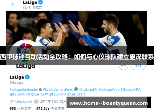 西甲球迷互动活动全攻略:如何与心仪球队建立更深联系 西甲球迷互动活动全攻略:如何与心仪球队建立更深联系