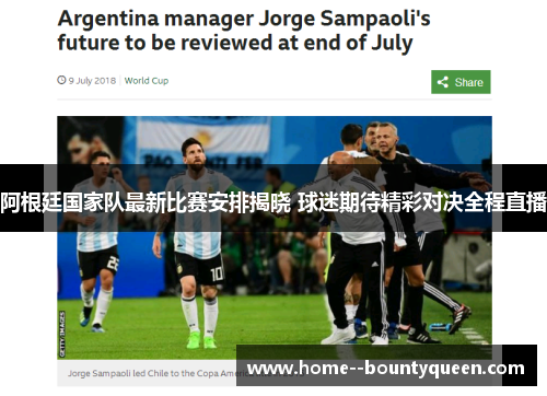 阿根廷国家队最新比赛安排揭晓 球迷期待精彩对决全程直播 阿根廷国家队最新比赛安排揭晓 球迷期待精彩对决全程直播