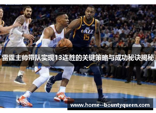 雷霆主帅带队实现13连胜的关键策略与成功秘诀揭秘