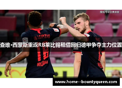 查维·西蒙斯重返RB莱比锡租借回归德甲争夺主力位置