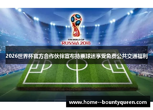 2026世界杯官方合作伙伴宣布持票球迷享受免费公共交通福利 2026世界杯官方合作伙伴宣布持票球迷享受免费公共交通福利